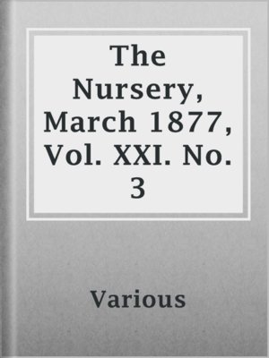 cover image of The Nursery, March 1877, Vol. XXI. No. 3